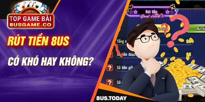 Các câu hỏi thường gặp về quá trình rút tiền tại 8us