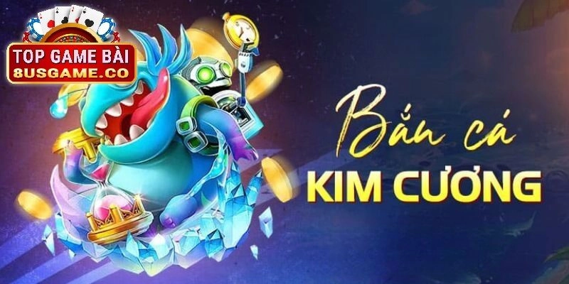Giới thiệu chi tiết về Bắn Cá Kim Cương 8US