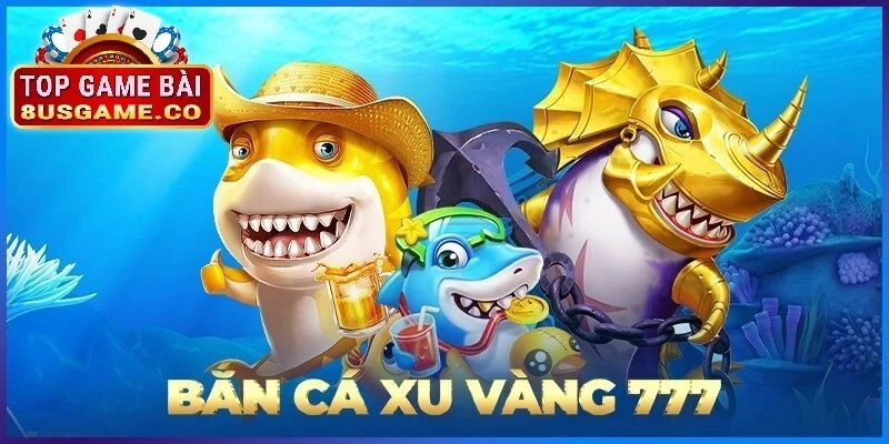 Giới thiệu tổng quan về Bắn Cá Xu Vàng 777 Tại 8US