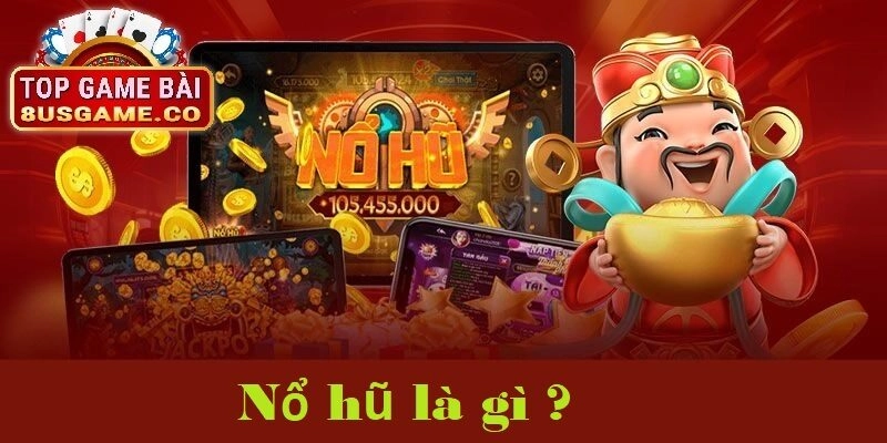 Giới thiệu về nổ hũ là gì trên 8us