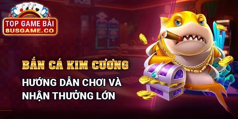 Hướng dẫn cách chơi Bắn Cá Kim Cương 8US