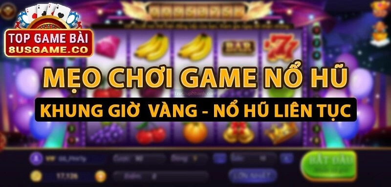 Hướng dẫn cách chơi và mẹo chiến thắng trong Nổ Hũ trên 8US