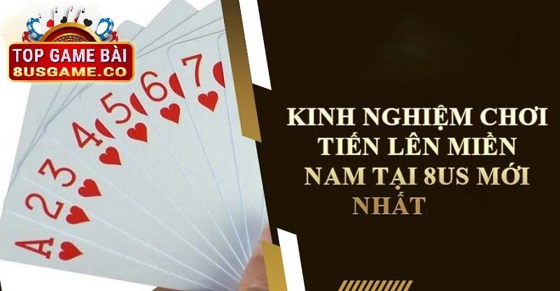 Kinh nghiệm chơi tiến lên miền nam tại 8us mới nhất