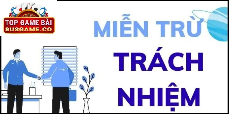 Ý nghĩa của Miễn Trừ Trách Nhiệm trong cổng game 8US